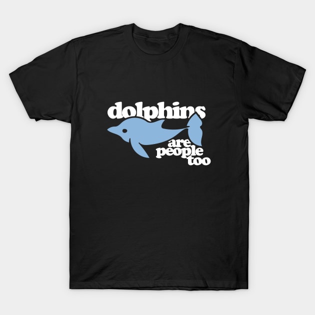Dolphins are people too T-Shirt by bubbsnugg
